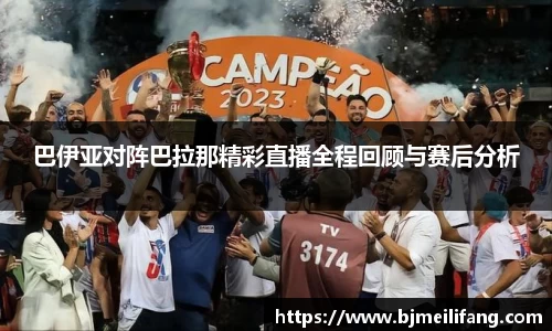 巴伊亚对阵巴拉那精彩直播全程回顾与赛后分析